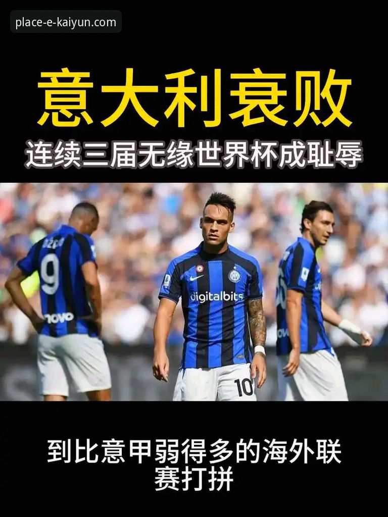 揭秘意大利足球“第三次末日启示录”：连续三届无缘世界杯背后的真相，在Kaiyun体育平台见证蓝衣军团的悲情时刻